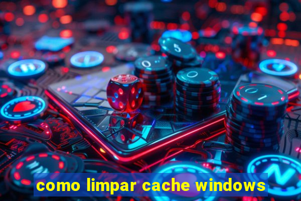 como limpar cache windows